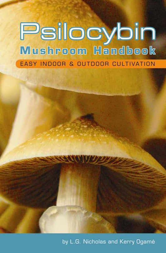 Psilocybin Mushroom Handbook Easy Indoor & Outdoor Cultivation by LG Nicholas and Kerry Ogamé