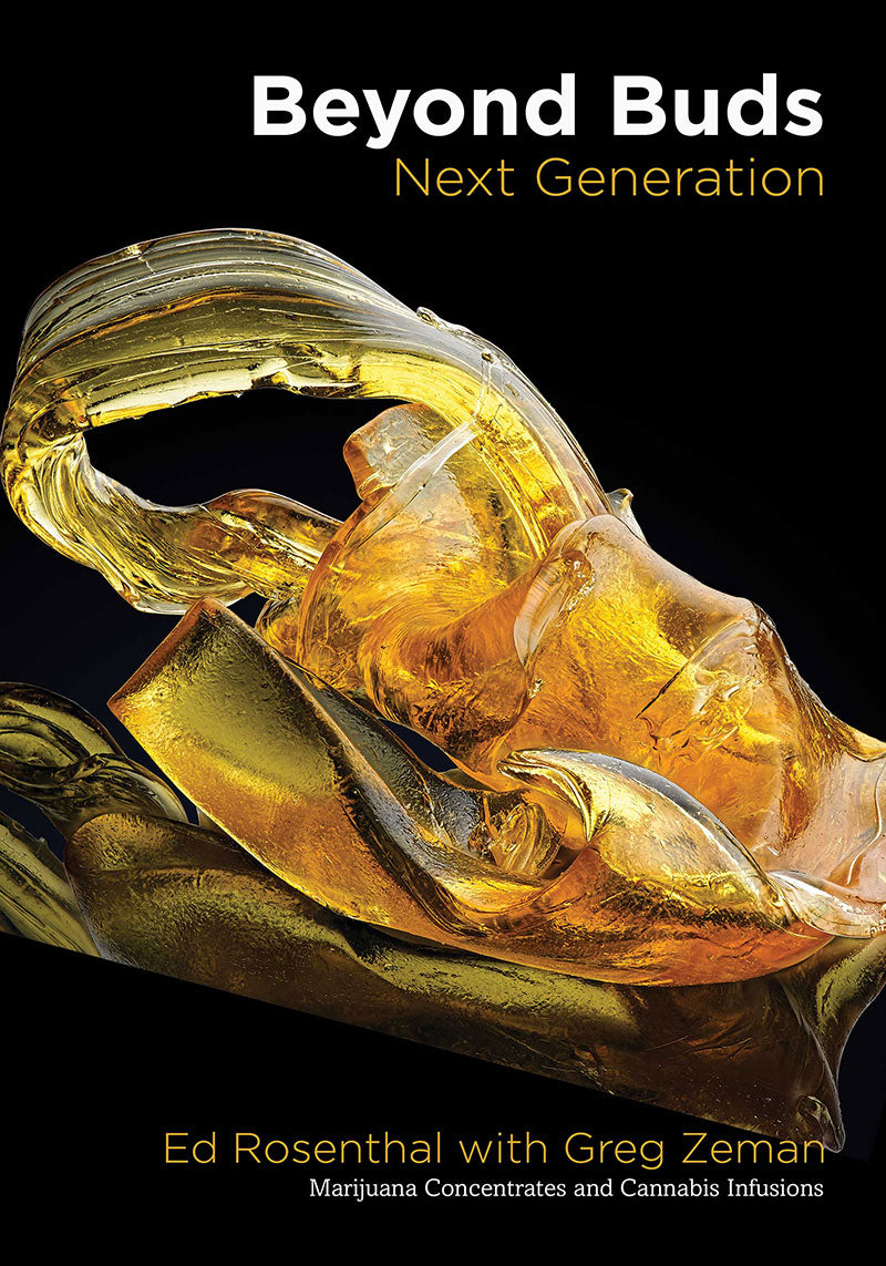 Beyond Buds, Next Generation: Marijuana Concentrates and Cannabis Infusions by Ed Rosenthal and Greg Zeman