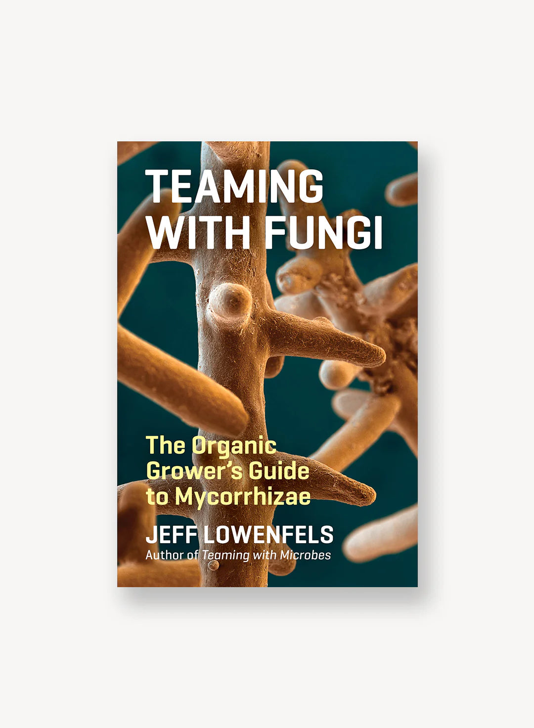 Teaming with Fungi by Jeff Lowenfels
